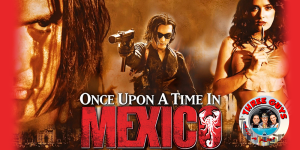 Once Upon A Time In Mexico Movie Review Podcast